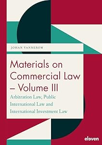Materials on Commercial Law - Volume III: Arbitration Law, Public International Law, International Investment Law by Johan Vannerom