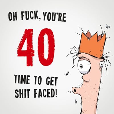 Oh Fuck, You're 40. Time To Get Shit Faced!: 40th Birthday Card Message Book: Perfect As A Party Guest Book. (Rude Birthday Cards)