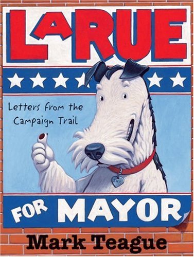 LaRue for Mayor: Letters from the Campaign Trail by Mark Teague