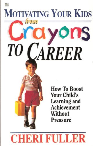 Motivating Your Kids from Crayons to Career by Cheri Fuller