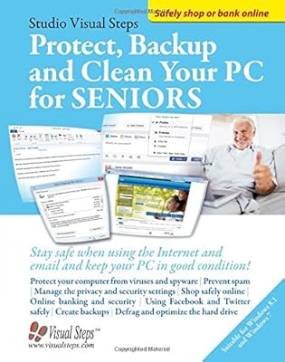 Protect, Backup and Clean Your PC for Seniors: Stay Safe When Using the Internet and Email and Keep Your PC in Good Condition!
