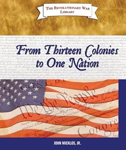 From Thirteen Colonies to One Nation (Revolutionary War Library)