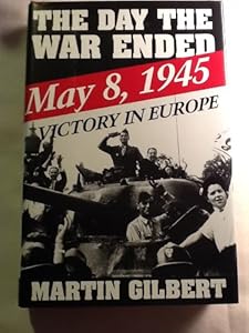 The Day the War Ended: May 8, 1945-Victory in Europe