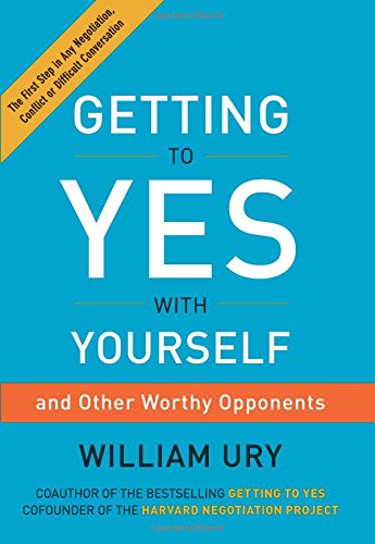 Getting to Yes with Yourself: And Other Worthy Opponents by William Ury