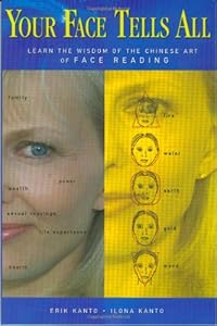 Your Face Tells All: Learn the Wisdom of the Chinese Art of Face Reading by Kanto Erik