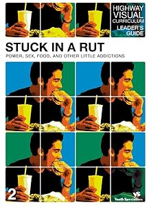 Stuck in a Rut Leader's Guide: Power, Sex, Food, and Other Little Addictions (Highway Visual Curriculum) by Rick Bundschuh