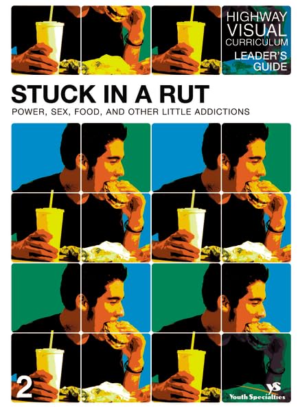 Stuck in a Rut Leader's Guide: Power, Sex, Food, and Other Little Addictions (Highway Visual Curriculum) by Rick Bundschuh