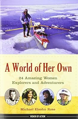 A World of Her Own: 24 Amazing Women Explorers and Adventurers