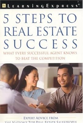 Five Steps to Real Estate Success: What Every Successful Real Estate Agent Knows to Beat the Competition