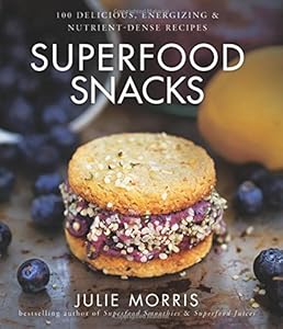 Superfood Snacks: 100 Delicious, Energizing &amp; Nutrient-Dense Recipes by Julie Morris