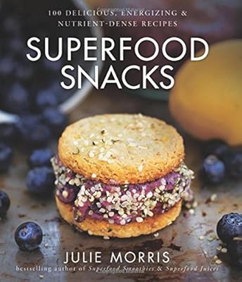 Superfood Snacks: 100 Delicious, Energizing &amp; Nutrient-Dense Recipes