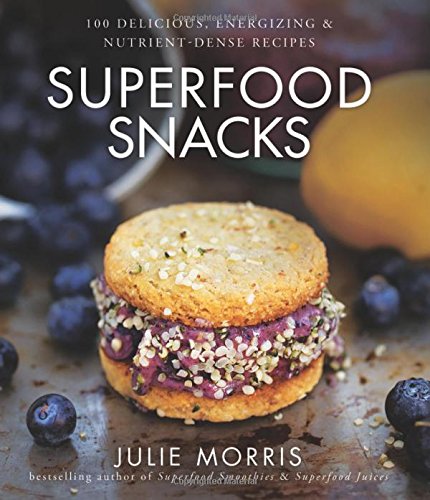Superfood Snacks: 100 Delicious, Energizing &amp; Nutrient-Dense Recipes by Julie Morris