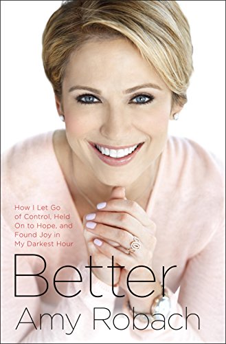 Better: How I Let Go of Control, Held On to Hope, and Found Joy in My Darkest Hour by Amy Robach
