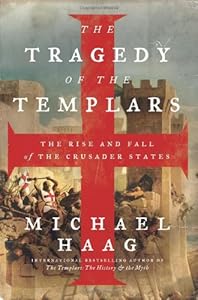 The Tragedy of the Templars: The Rise and Fall of the Crusader States