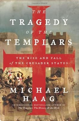 The Tragedy of the Templars: The Rise and Fall of the Crusader States