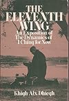 The Eleventh Wing: An Exposition of the Dynamics of I Ching for Now