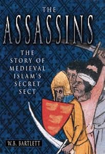 The Assassins: The Story of Medieval Islam's Secret Sect by W. B. Bartlett