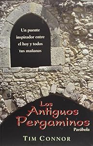 Los Antiguos Pergaminos/ the Ancient Scrolls: Un Puente Inspirador Entre El Hoy Y Todos Tus Mananas / an Inspirational Bridge Between Today and All Your Tomorrows by Tim Connor