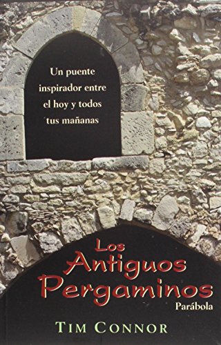 Los Antiguos Pergaminos/ the Ancient Scrolls: Un Puente Inspirador Entre El Hoy Y Todos Tus Mananas / an Inspirational Bridge Between Today and All Your Tomorrows by Tim Connor
