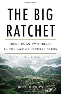 The Big Ratchet: How Humanity Thrives in the Face of Natural Crisis by Ruth DeFries