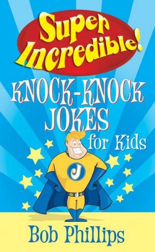 Super Incredible Knock-Knock Jokes for Kids by Bob Phillips