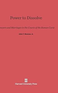 Power to Dissolve: Lawyers and Marriages in the Courts of the Roman Curia by John T. Noonan Jr.