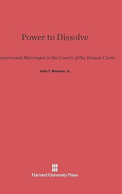 Power to Dissolve: Lawyers and Marriages in the Courts of the Roman Curia