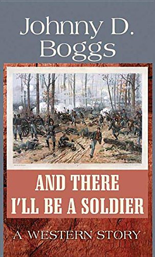 And There I'll Be a Soldier by Johnny D. Boggs