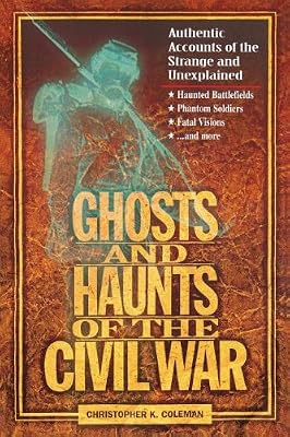 Ghosts and Haunts of the Civil War: Authentic Accounts of the Strange and Unexplained