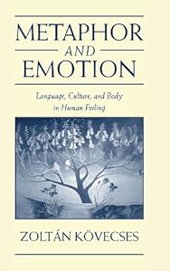 Metaphor and Emotion: Language, Culture, and Body in Human Feeling (Studies in Emotion and Social Interaction)