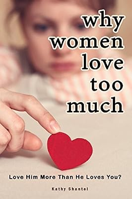Why Women Love Too Much: Love Him More Than He Loves You?