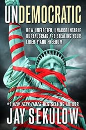 Undemocratic: How Unelected, Unaccountable Bureaucrats Are Stealing Your Liberty and Freedom