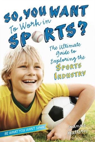 So, You Want to Work in Sports?: The Ultimate Guide to Exploring the Sports Industry by Joanne Mattern