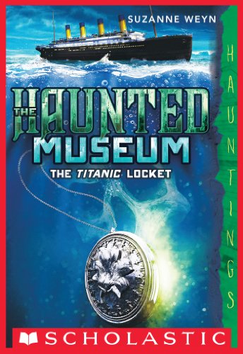 The Haunted Museum #1: The Titanic Locket by Suzanne Weyn