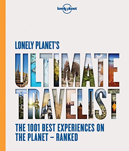 Lonely Planet's Ultimate Travelist: The 1001 Best Experiences on the Planet - Ranked by Lonely Planet