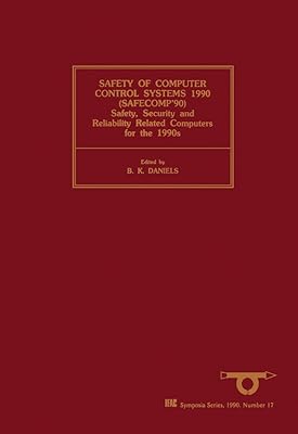 Safety of Computer Control Systems 1990 (SAFECOMP'90): Proceedings of the IFAC/EWICS/SARS Symposium Gatwick, UK, 30 October - 2 November 1990 (IFAC Symposia Series)