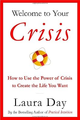 Welcome to Your Crisis: How to Use the Power of Crisis to Create the Life You Want