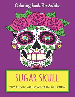Sugar Skull Coloring Book: Coloring Book For Adults,40 Fun & Quirky Art Activities Inspired by the Day of the Dead,A Day of the Dead Coloring Book with Fun Skull Designs