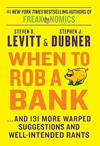 When to Rob a Bank: ...And 131 More Warped Suggestions and Well-intended Rants