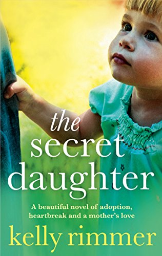 The Secret Daughter: A beautiful novel of adoption, heartbreak and a mother's love by Kelly Rimmer