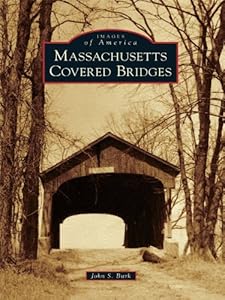 Massachusetts Covered Bridges (Images of America) by John S Burk