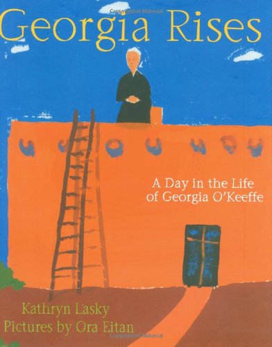 Georgia Rises: A Day in the Life of Georgia O'Keeffe by Kathryn Lasky