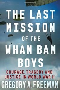 The Last Mission of the Wham Bam Boys: Courage, Tragedy, and Justice in World War II