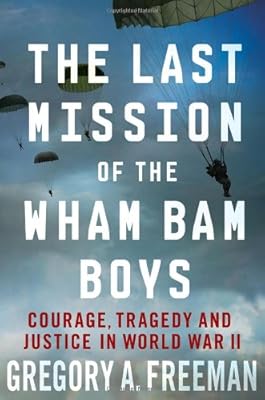 The Last Mission of the Wham Bam Boys: Courage, Tragedy, and Justice in World War II