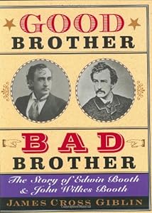 Good Brother, Bad Brother: The Story of Edwin Booth and John Wilkes Booth