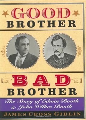 Good Brother, Bad Brother: The Story of Edwin Booth and John Wilkes Booth