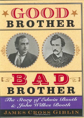 Good Brother, Bad Brother: The Story of Edwin Booth and John Wilkes Booth by James Cross Giblin