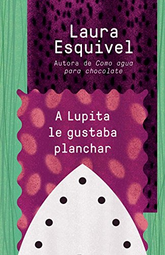 A Lupita le gustaba planchar: by Laura Esquivel