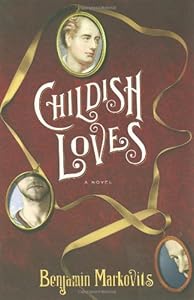 Childish Loves: A Novel by Benjamin Markovits