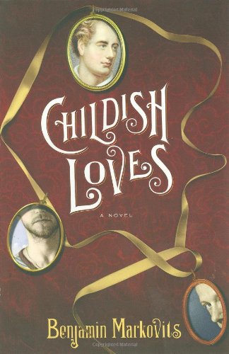 Childish Loves: A Novel by Benjamin Markovits